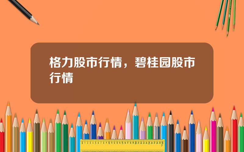 格力股市行情，碧桂园股市行情