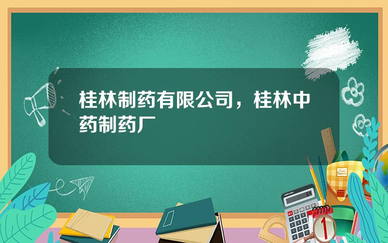 桂林制药有限公司，桂林中药制药厂