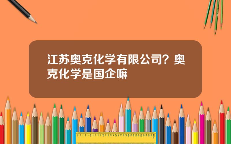 江苏奥克化学有限公司？奥克化学是国企嘛