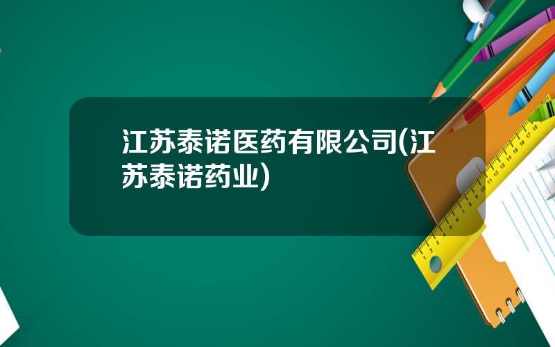 江苏泰诺医药有限公司(江苏泰诺药业)