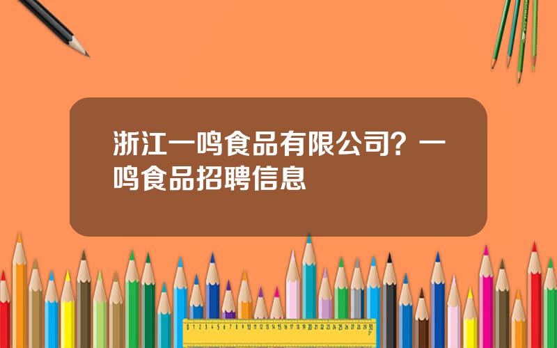 浙江一鸣食品有限公司？一鸣食品招聘信息