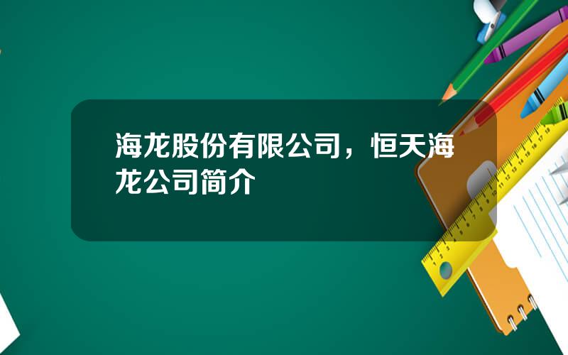 海龙股份有限公司，恒天海龙公司简介