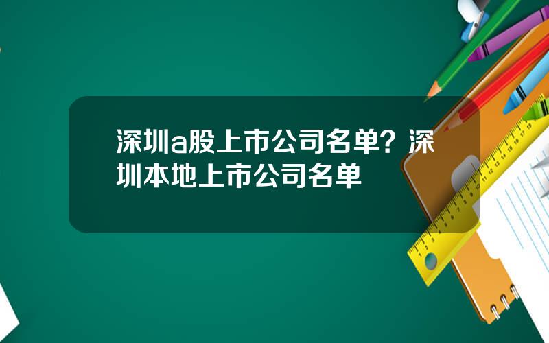 深圳a股上市公司名单？深圳本地上市公司名单