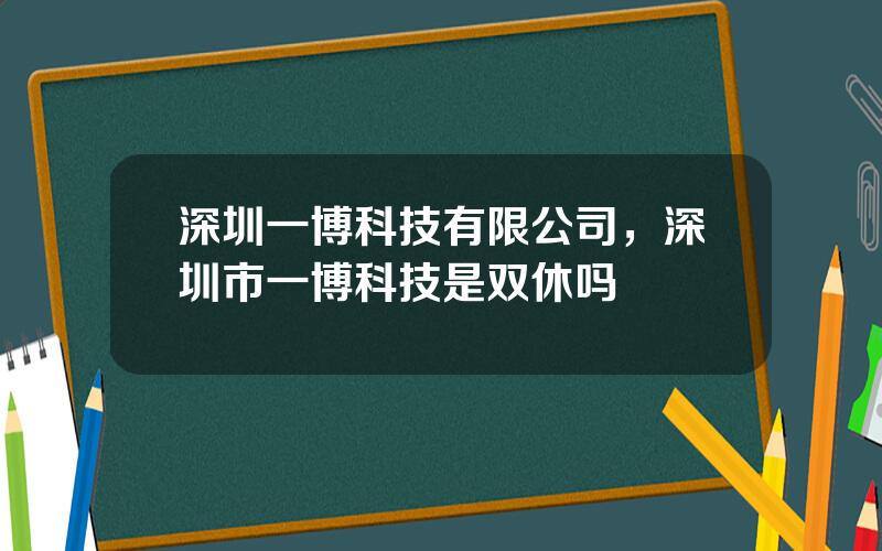 深圳一博科技有限公司，深圳市一博科技是双休吗