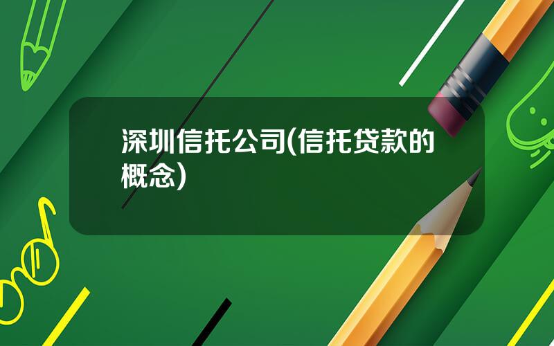 深圳信托公司(信托贷款的概念)