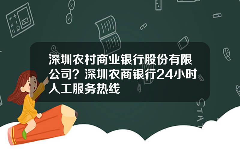 深圳农村商业银行股份有限公司？深圳农商银行24小时人工服务热线