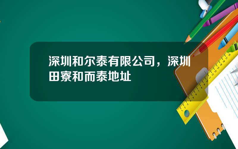 深圳和尔泰有限公司，深圳田寮和而泰地址