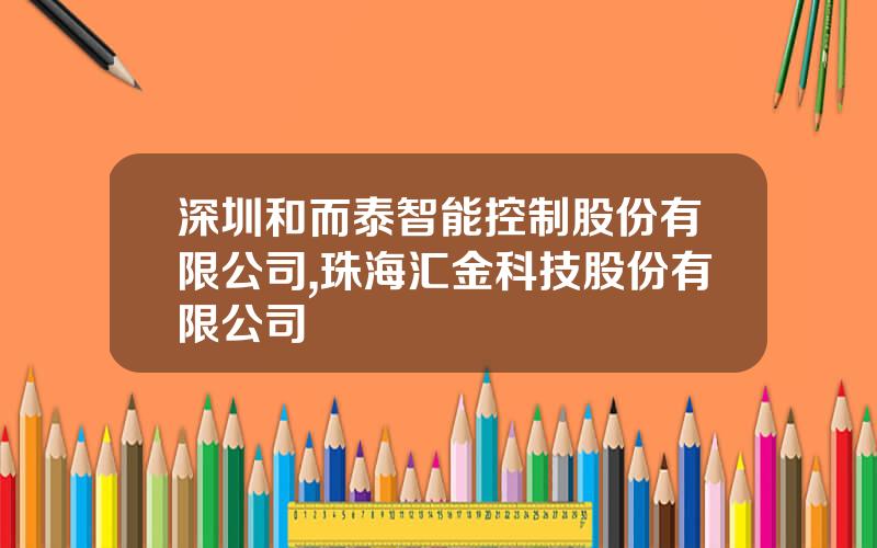 深圳和而泰智能控制股份有限公司,珠海汇金科技股份有限公司