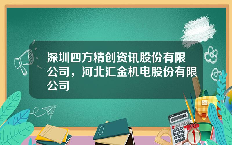 深圳四方精创资讯股份有限公司，河北汇金机电股份有限公司