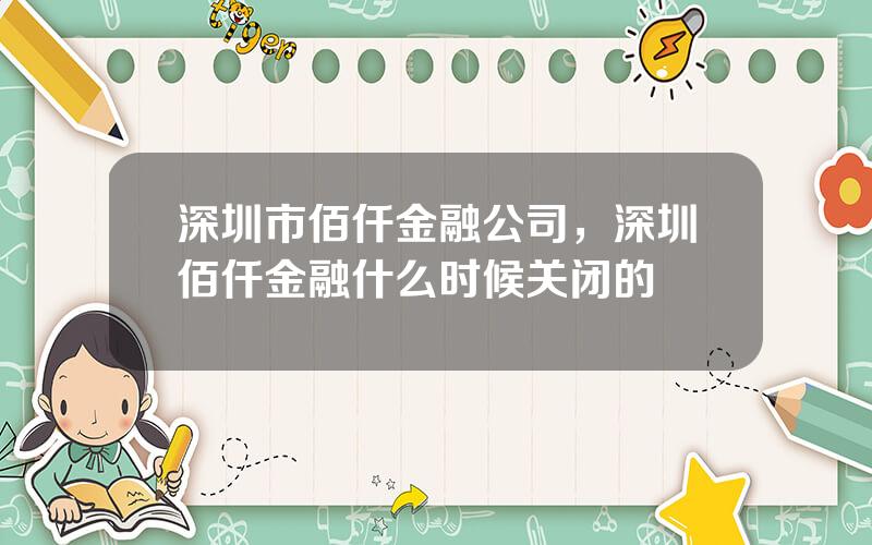 深圳市佰仟金融公司，深圳佰仟金融什么时候关闭的