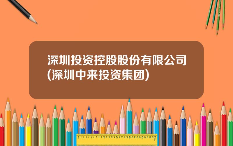 深圳投资控股股份有限公司(深圳中来投资集团)