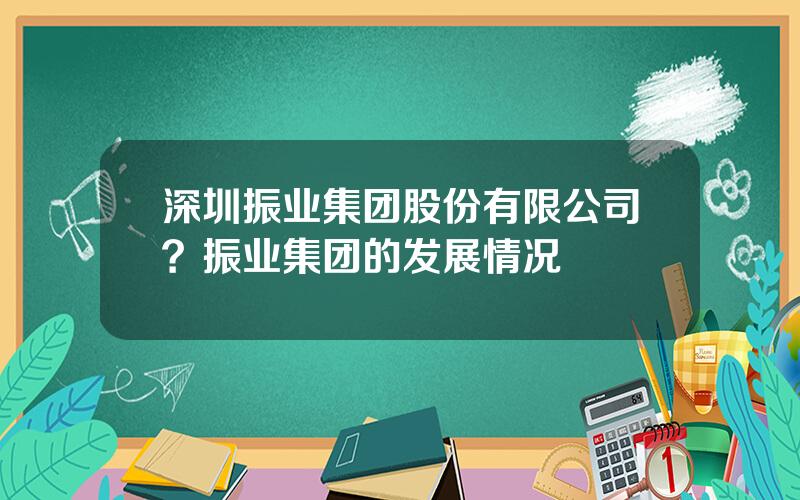 深圳振业集团股份有限公司？振业集团的发展情况