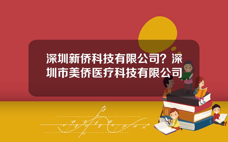 深圳新侨科技有限公司？深圳市美侨医疗科技有限公司