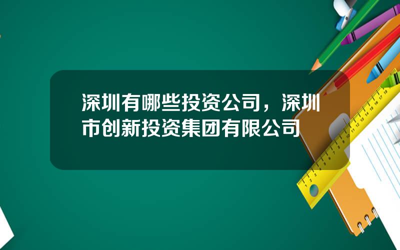 深圳有哪些投资公司，深圳市创新投资集团有限公司