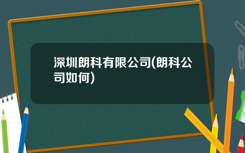 深圳朗科有限公司(朗科公司如何)