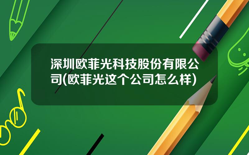 深圳欧菲光科技股份有限公司(欧菲光这个公司怎么样)