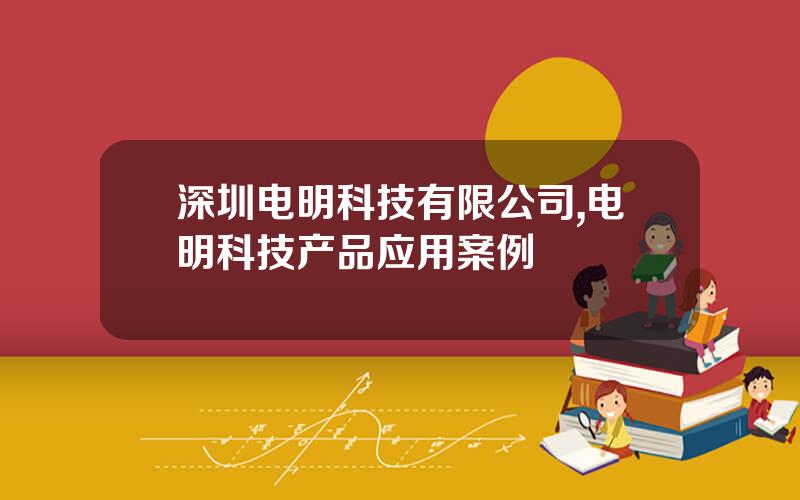 深圳电明科技有限公司,电明科技产品应用案例