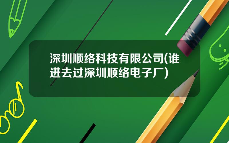 深圳顺络科技有限公司(谁进去过深圳顺络电子厂)