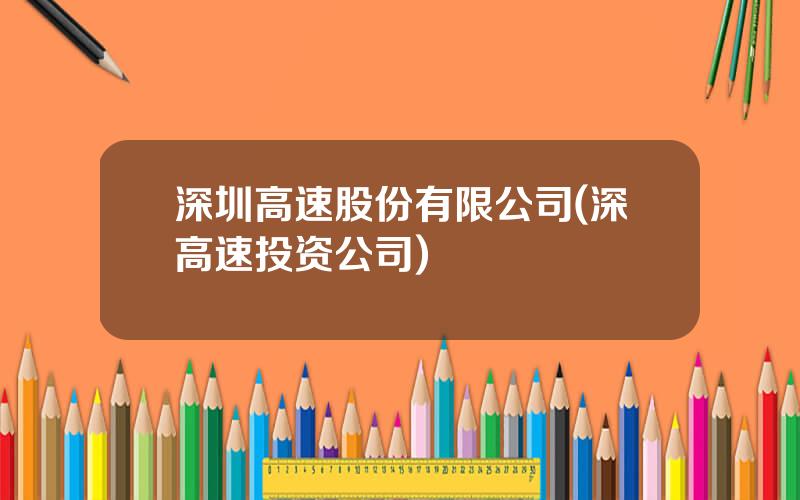 深圳高速股份有限公司(深高速投资公司)