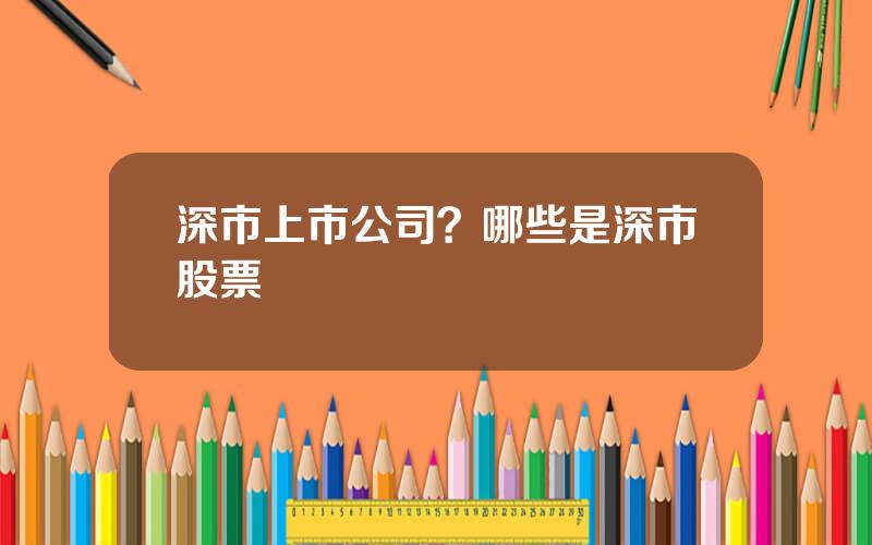 深市上市公司？哪些是深市股票