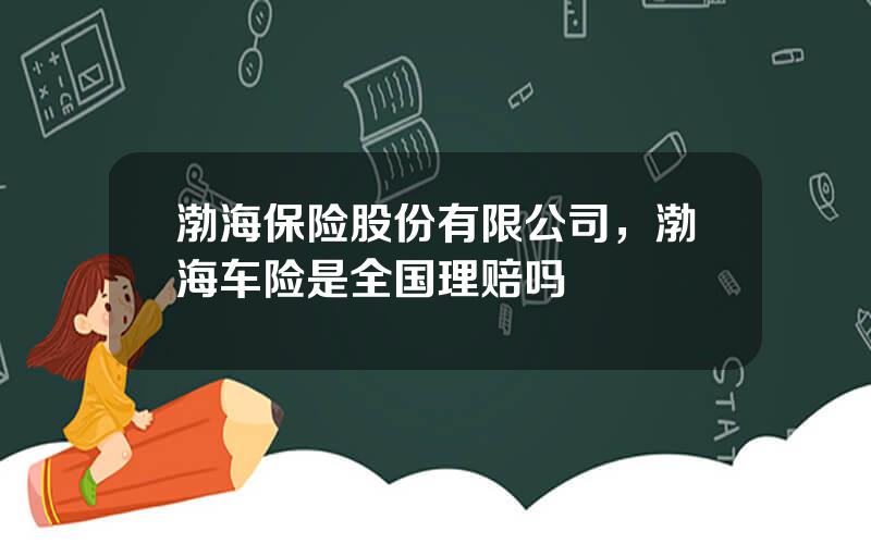 渤海保险股份有限公司，渤海车险是全国理赔吗