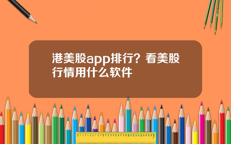 港美股app排行？看美股行情用什么软件