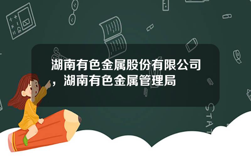 湖南有色金属股份有限公司，湖南有色金属管理局