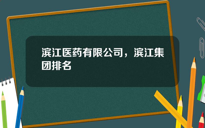 滨江医药有限公司，滨江集团排名