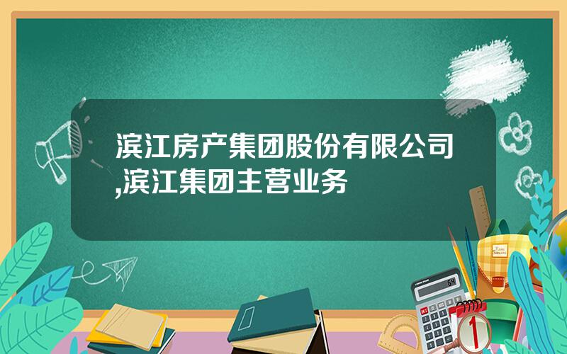 滨江房产集团股份有限公司,滨江集团主营业务