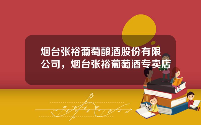 烟台张裕葡萄酿酒股份有限公司，烟台张裕葡萄酒专卖店