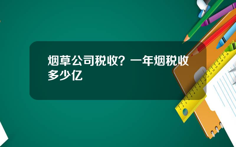 烟草公司税收？一年烟税收多少亿