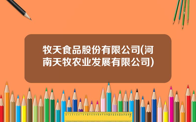 牧天食品股份有限公司(河南天牧农业发展有限公司)