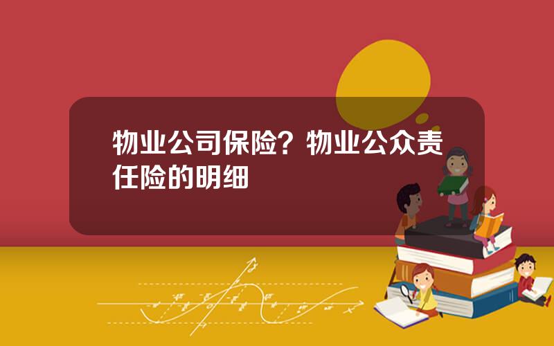 物业公司保险？物业公众责任险的明细