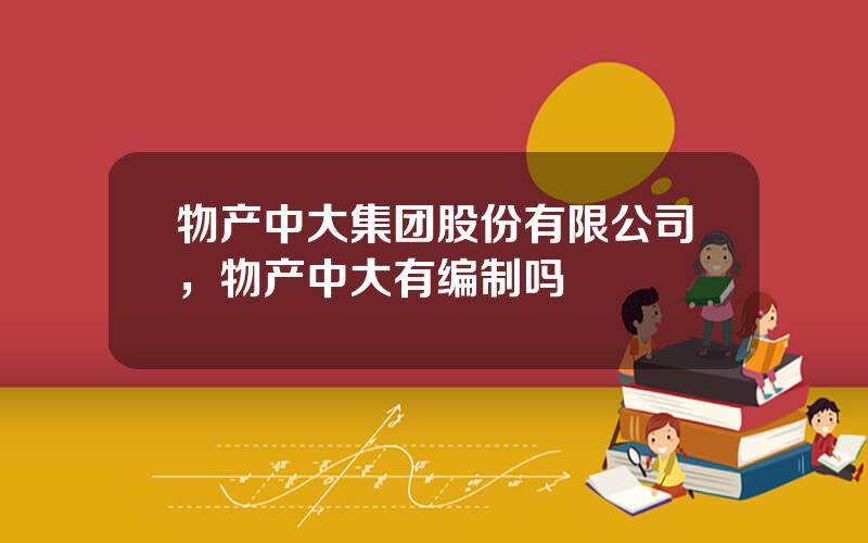 物产中大集团股份有限公司，物产中大有编制吗