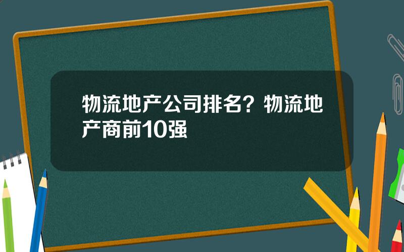 物流地产公司排名？物流地产商前10强