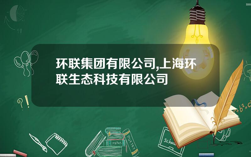 环联集团有限公司,上海环联生态科技有限公司
