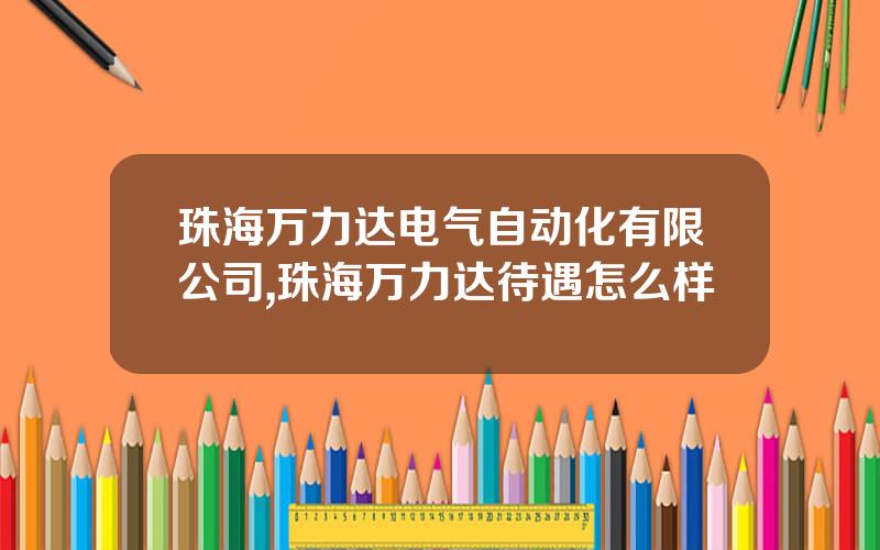 珠海万力达电气自动化有限公司,珠海万力达待遇怎么样