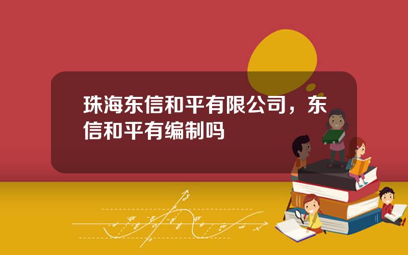 珠海东信和平有限公司，东信和平有编制吗