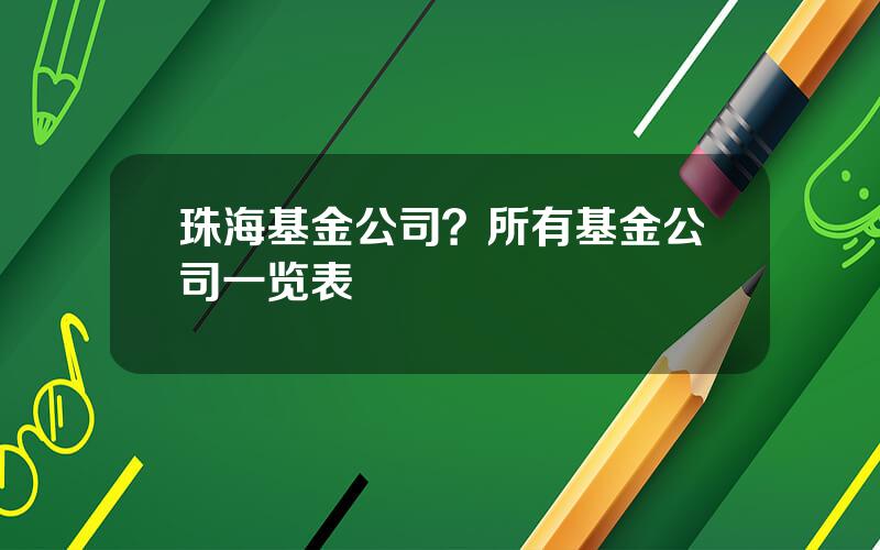 珠海基金公司？所有基金公司一览表