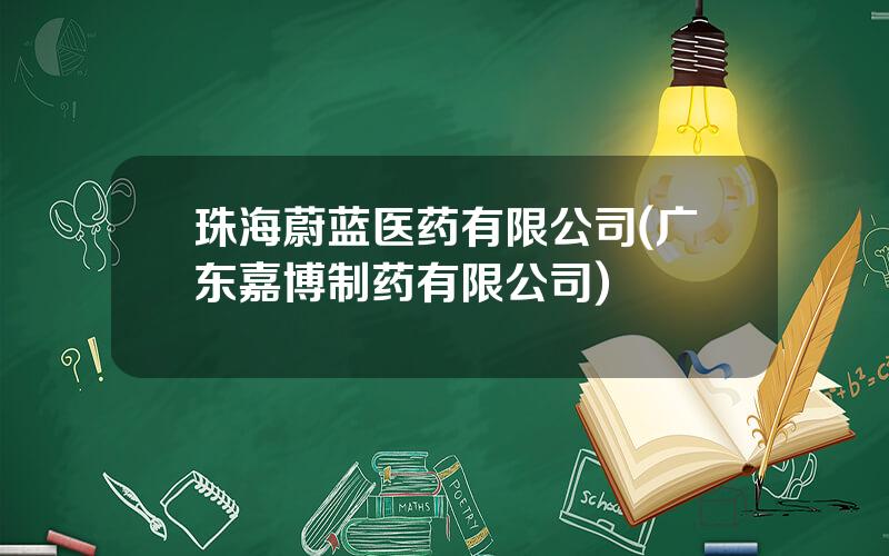 珠海蔚蓝医药有限公司(广东嘉博制药有限公司)