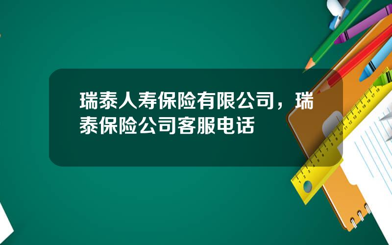 瑞泰人寿保险有限公司，瑞泰保险公司客服电话