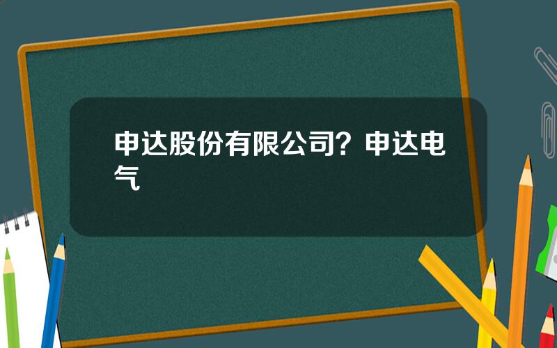 申达股份有限公司？申达电气