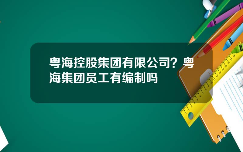 粤海控股集团有限公司？粤海集团员工有编制吗