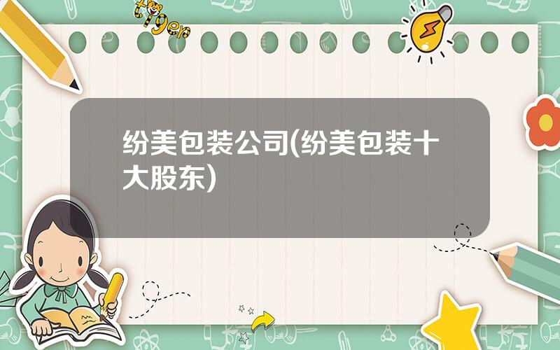 纷美包装公司(纷美包装十大股东)