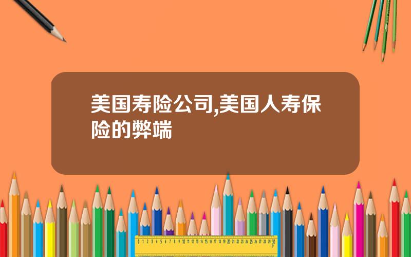 美国寿险公司,美国人寿保险的弊端