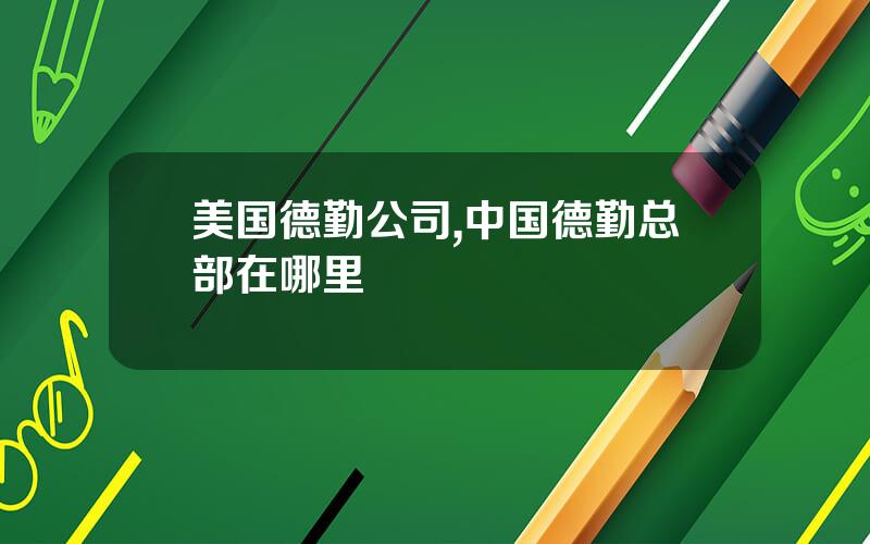 美国德勤公司,中国德勤总部在哪里