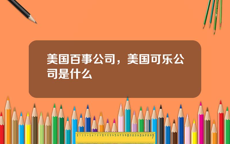 美国百事公司，美国可乐公司是什么