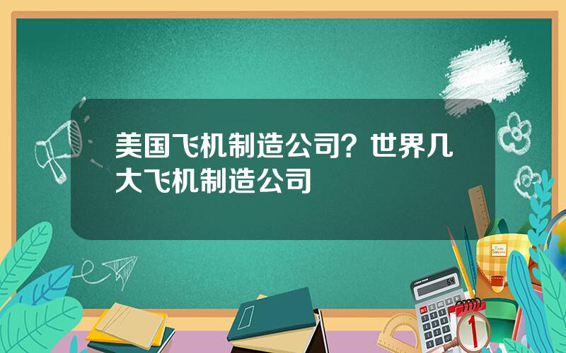 美国飞机制造公司？世界几大飞机制造公司