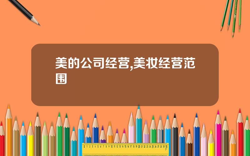 美的公司经营,美妆经营范围