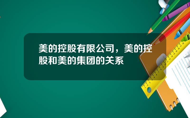 美的控股有限公司，美的控股和美的集团的关系